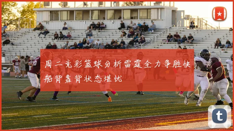 周二竞彩篮球分析雷霆全力争胜快船背靠背状态堪忧