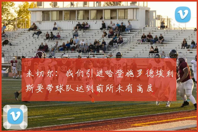 米切尔：我们引进哈登施罗德埃利斯要带球队达到前所未有高度